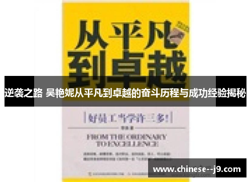 逆袭之路 吴艳妮从平凡到卓越的奋斗历程与成功经验揭秘
