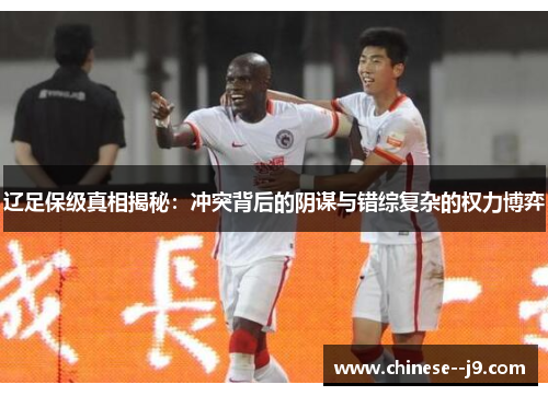 辽足保级真相揭秘:冲突背后的阴谋与错综复杂的权力博弈 辽足保级真相揭秘:冲突背后的阴谋与错综复杂的权力博弈