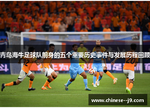 青岛海牛足球队前身的五个重要历史事件与发展历程回顾