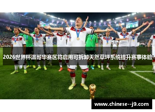 2026世界杯温哥华赛区将启用可拆卸天然草坪系统提升赛事体验